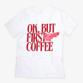 Ok, But First Coffee Shirt