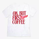 Ok, But First Coffee Shirt - Medium