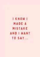 Card with "I KNOW I MADE A MISTAKE AND I WANT TO SAY..." in red text on a pink background.