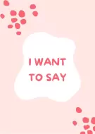 Pink card with 'I WANT TO SAY' in red font.