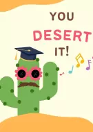 Cartoon graduation cactus wearing sunglasses and a mustache, with the text "YOU DESERT IT!".