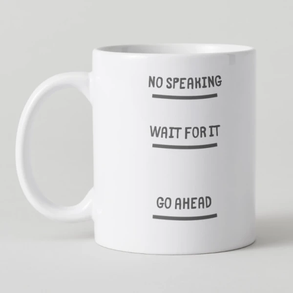 White mug with black text: "NO SPEAKING", "WAIT FOR IT", "GO AHEAD".
