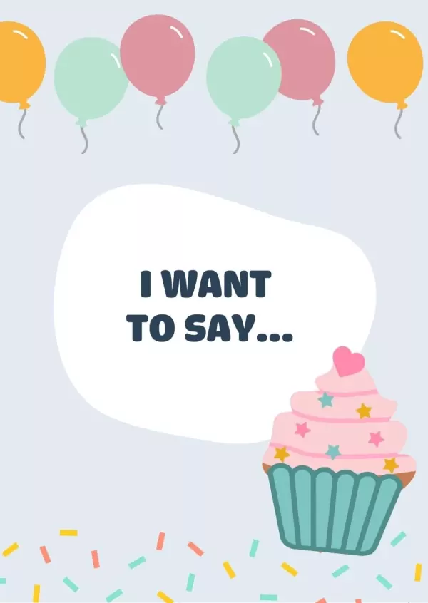 Happy Birthday card with balloons, a cupcake, and "I want to say..." text.